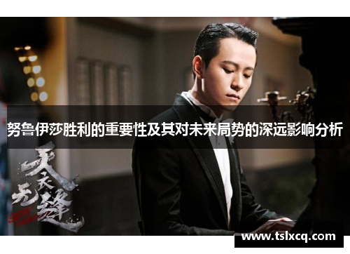 努鲁伊莎胜利的重要性及其对未来局势的深远影响分析