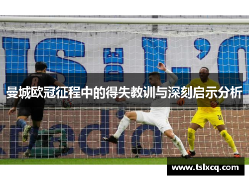 曼城欧冠征程中的得失教训与深刻启示分析
