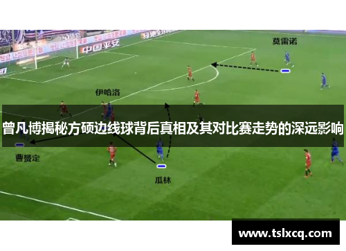 曾凡博揭秘方硕边线球背后真相及其对比赛走势的深远影响