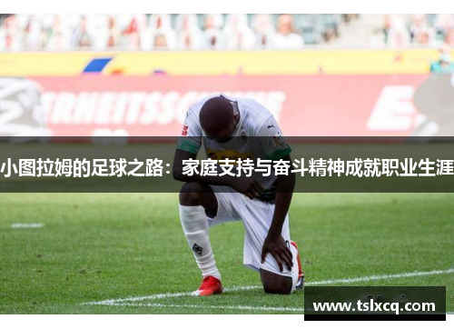小图拉姆的足球之路：家庭支持与奋斗精神成就职业生涯
