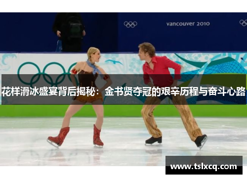 花样滑冰盛宴背后揭秘：金书贤夺冠的艰辛历程与奋斗心路