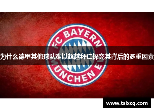 为什么德甲其他球队难以超越拜仁探究其背后的多重因素