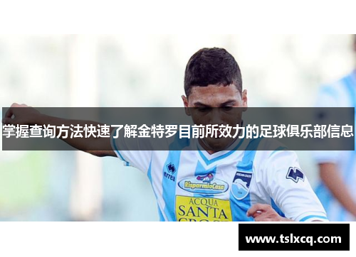 掌握查询方法快速了解金特罗目前所效力的足球俱乐部信息